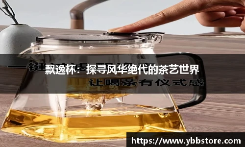 飘逸杯：探寻风华绝代的茶艺世界